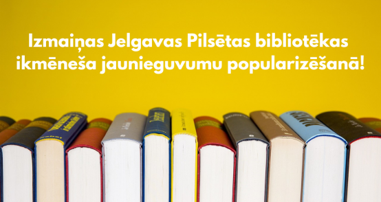 Izmaiņas Jelgavas Pilsētas bibliotēkas ikmēneša jaunieguvumu popularizēšanā