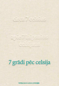 7 grādi pēc Celsija. Latviešu tekstu redaktors Ivars Šteinbergs; tulkotāja no lietuviešu valodas Emija Grigorjeva; tulkotājs no igauņu valodas Rihards Ošenieks