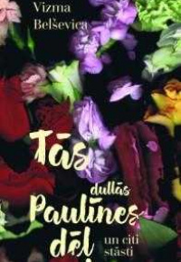 Tās dullas Paulīnes dēļ un citi stāsti
